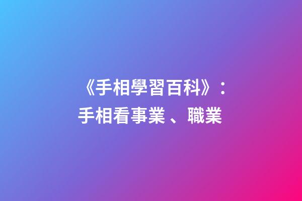 《手相學習百科》：手相看事業、職業